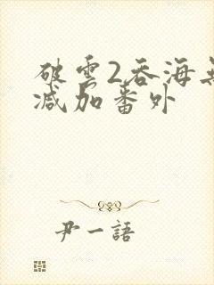 破云2吞海无删减加番外