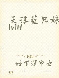 天很蓝兄妹骨科lvlH