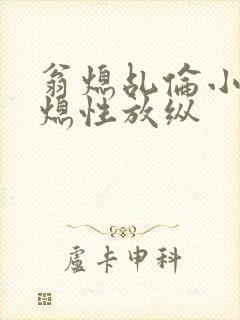 翁熄乩伦小说翁熄性放纵