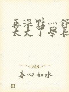 再深点灬舒服灬太大了学长作者