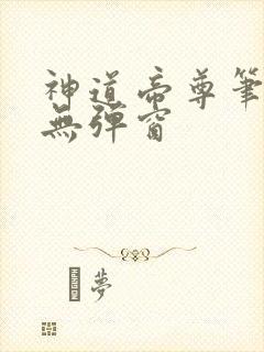 神道帝尊笔趣阁无弹窗