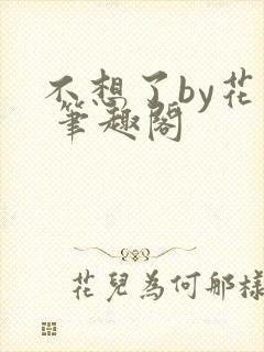 不想了by花卷 笔趣阁