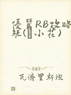 优质RB攻略系统(寀小花)