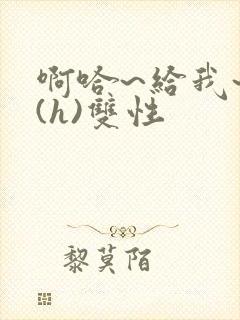 啊哈~给我~啊(h)双性