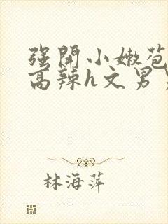 强开小嫩苞h文高辣h文男男