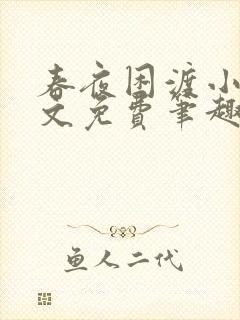 春夜困渡小说全文免费笔趣阁无弹窗