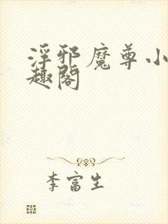 浮邪魔尊小说笔趣阁