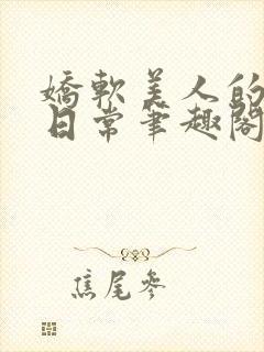 娇软美人的疼爱日常笔趣阁小说免费阅读