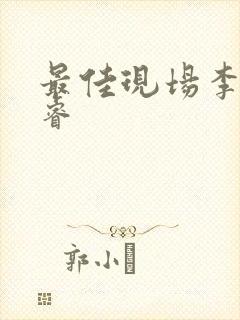 最佳现场李晟张睿