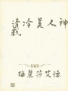 清冷美人神奇游戏