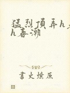 猛烈顶弄h老师h春潮