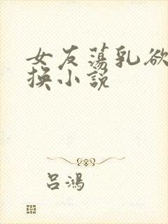 女友荡乳欲伦交换小说封面