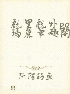 戏里戏外po苏玛丽笔趣阁