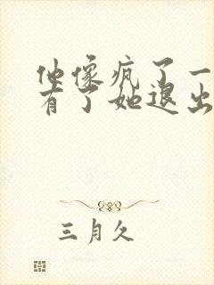 他像疯了一样占有了她退出封面