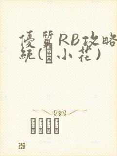 优质RB攻略系统(寀小花)