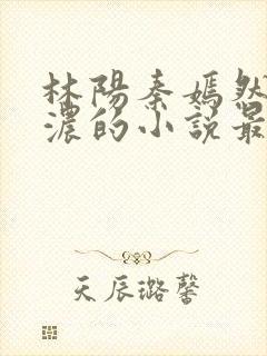 林阳秦嫣然秦墨浓的小说最新