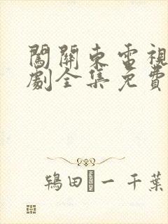 闯关东电视连续剧全集免费观看