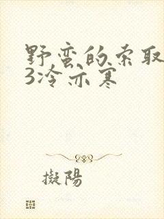 野蛮的索取1V3冷亦寒