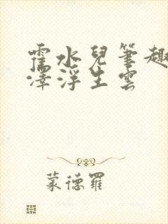 霍水儿笔趣阁霍泽浮生云