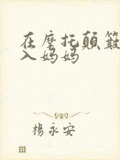 在摩托颠簸中进入妈妈