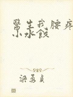 医生我腰疼肉馅小水饺