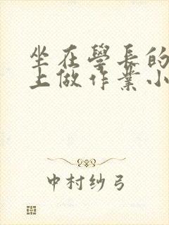 坐在学长的巨大上做作业小说