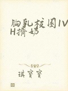 胸乳校园1V1H挤奶