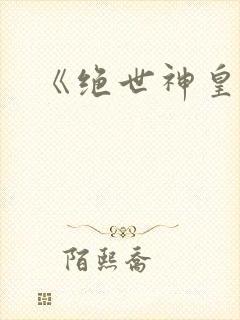《绝世神皇》