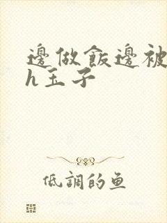 边做饭边被躁高h玉子