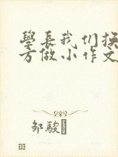 学长我们换个地方做小作文