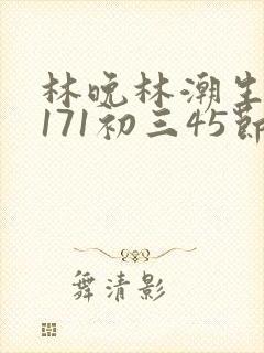 林晚林潮生if171初三45节