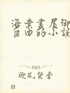 海棠书屋御宅屋自由的小说阅读网
