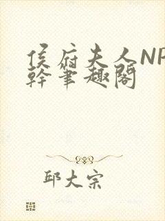 侯府夫人NP高干笔趣阁