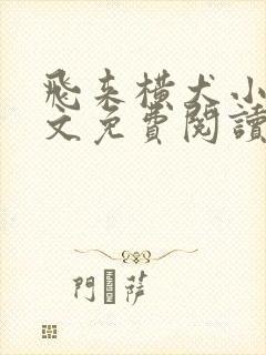 飞来横犬小说全文免费阅读无弹窗笔趣阁