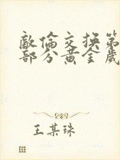 敌伦交换第11部分黄金岁月