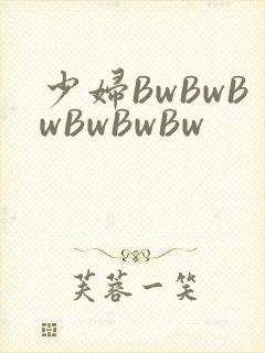 少妇BwBwBwBwBwBw
