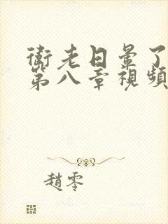 卫老日晕了淑蓉第八章视频