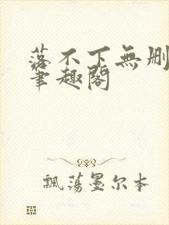 落不下无删减版笔趣阁