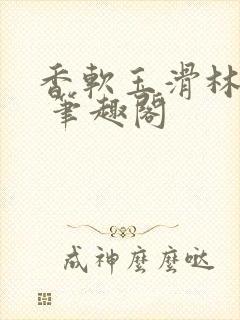 香软玉滑林芍药 笔趣阁