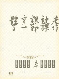 体育课被老师C了一节课作文