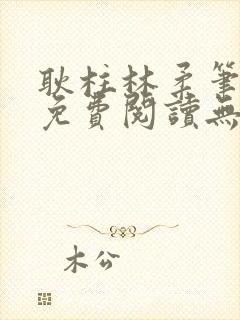 耿柱林柔笔趣阁免费阅读无弹窗