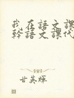 我在语文课上强干语文课代表