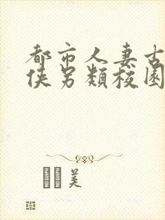 都市人妻古典武侠另类校园