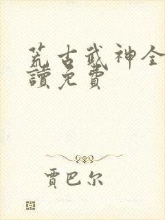 荒古武神全文阅读免费