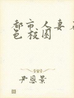 都市 人妻 春色 校园