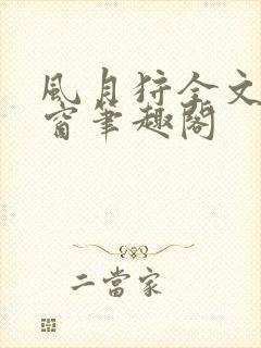 风月狩全文无弹窗笔趣阁