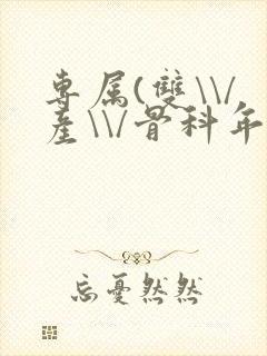 专属(双\\/产\\/骨科年下)纤仟