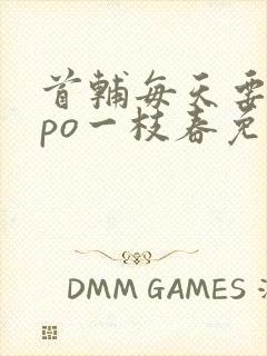 首辅每天要不够po一枝春免费阅读