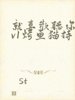 就喜欢听你叫1v1烤鱼猫持竿钓鱼