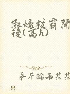 傲娇校霸开荤以后(高h)